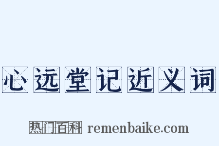 心远堂记近义词是什么意思的图片